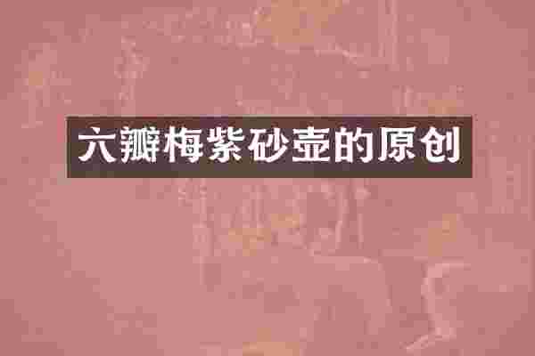 六瓣梅紫砂壶的原创