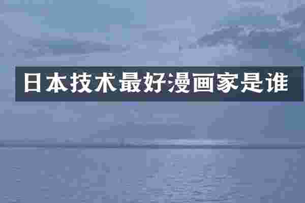 日本技术最好漫画家是谁