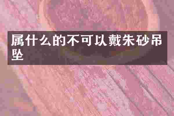 的不可以戴朱砂吊坠