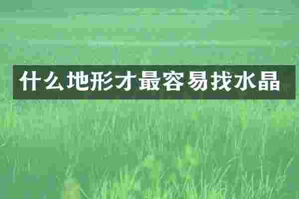 什么地形才最容易找水晶