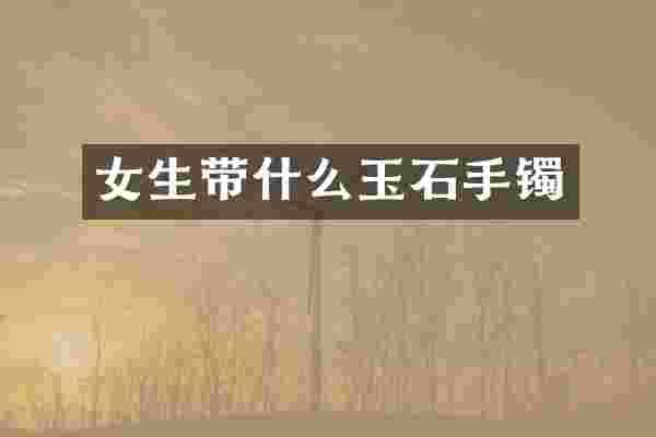 女生带什么玉石手镯