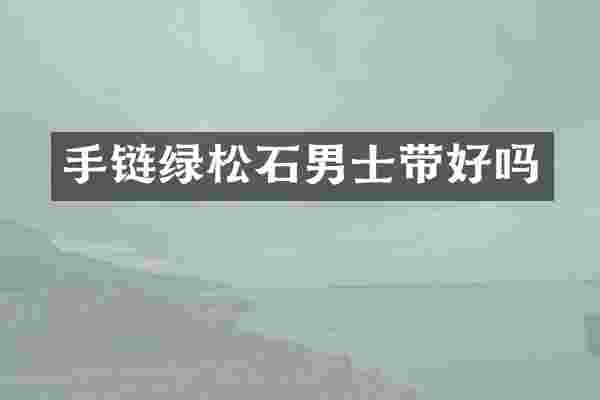 手链绿松石男士带好吗