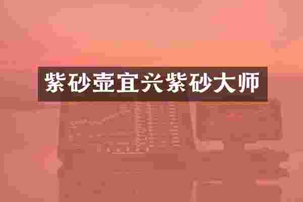 紫砂壶宜兴紫砂大师