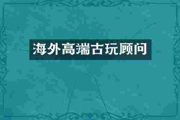 海外高端古玩顾问