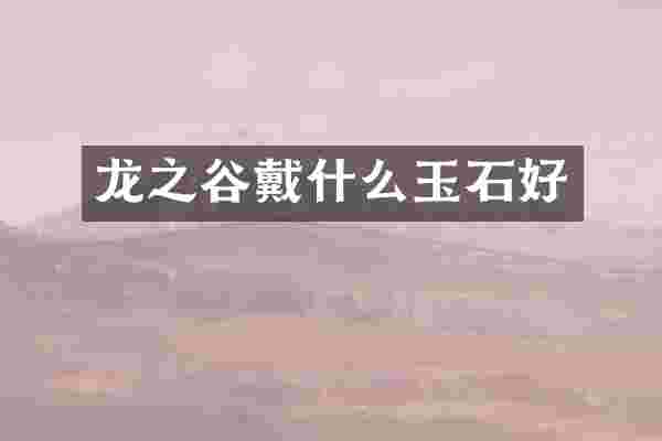 龙之谷戴什么玉石好