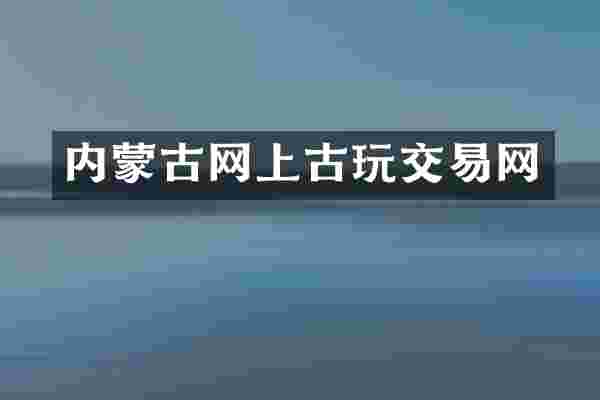 内蒙古网上古玩交易网