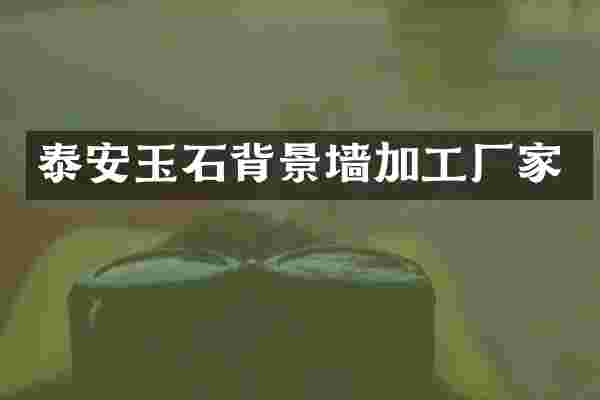 泰安玉石背景墙加工厂家