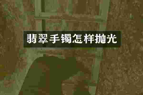 翡翠手镯怎样抛光