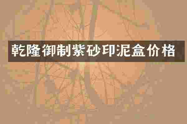 乾隆御制紫砂印泥盒价格