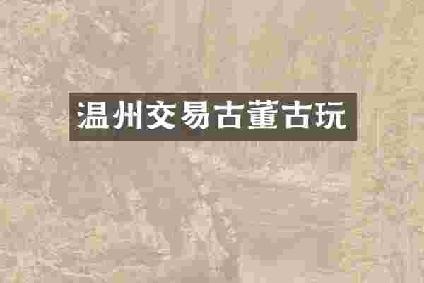 温州交易古董古玩