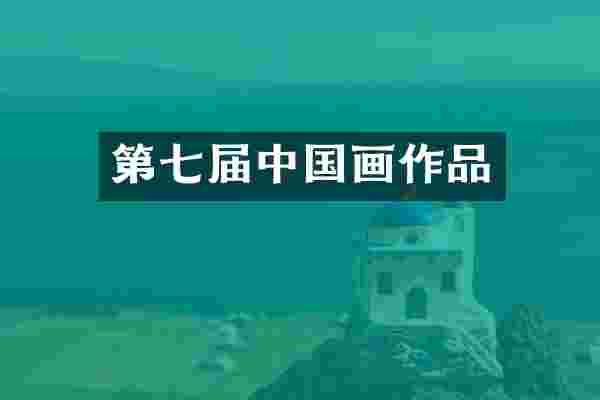 第七届中国画作品