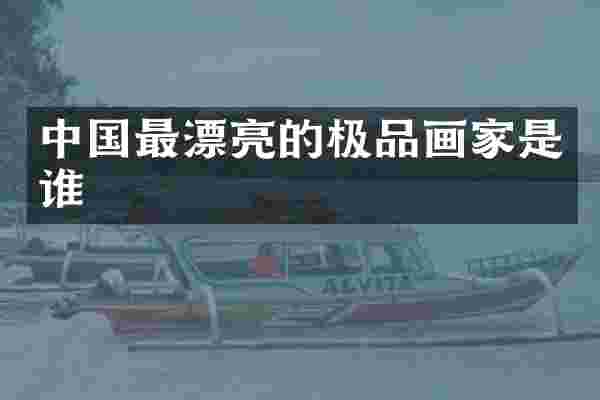 中国最漂亮的极品画家是谁