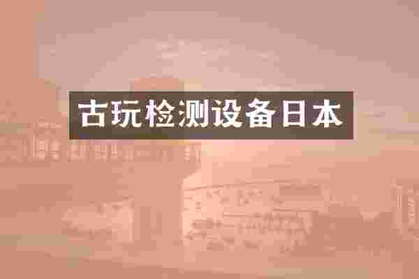 古玩检测设备日本