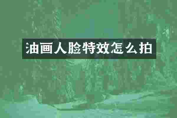 油画人脸特效怎么拍