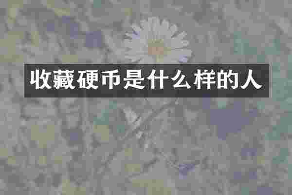 收藏硬币是什么样的人