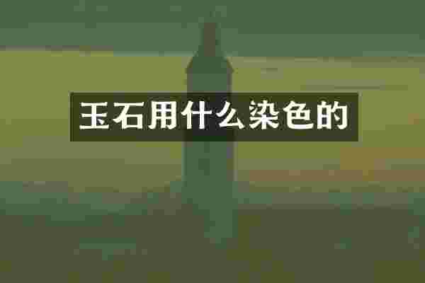 玉石用什么染色的