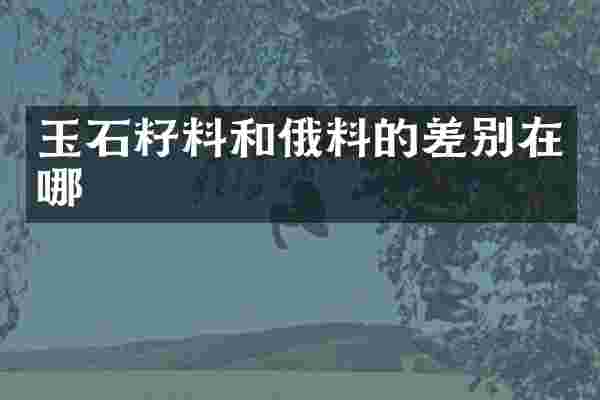玉石籽料和俄料的差别在哪