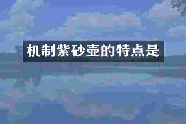 机制紫砂壶的特点是