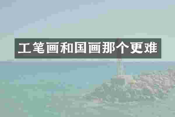 工笔画和国画那个更难