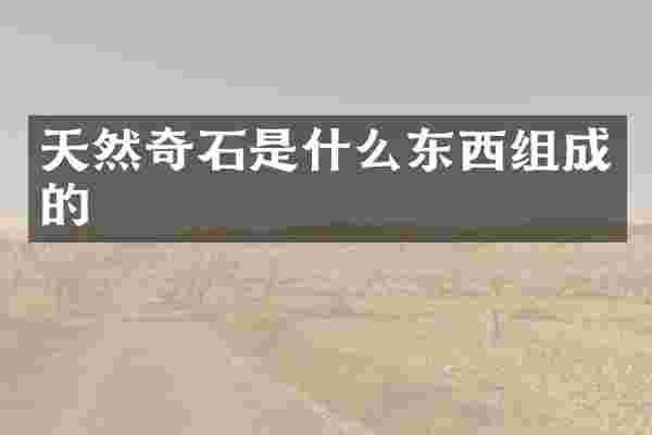 天然奇石是什么东西组成的