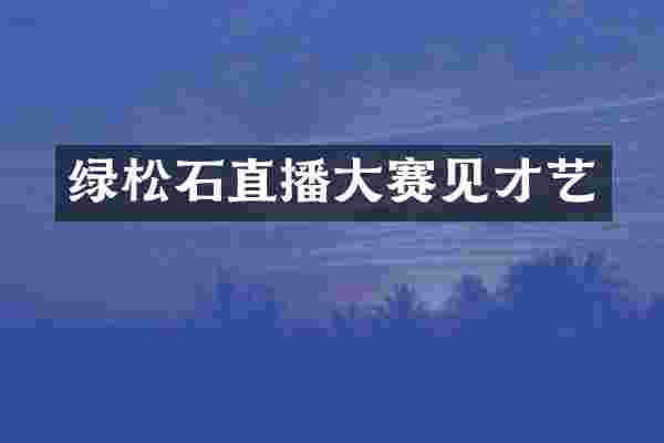 绿松石直播大赛见才艺