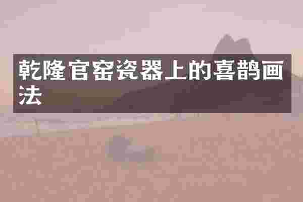 乾隆官窑瓷器上的喜鹊画法