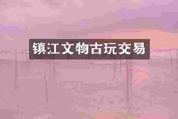 镇江文物古玩交易