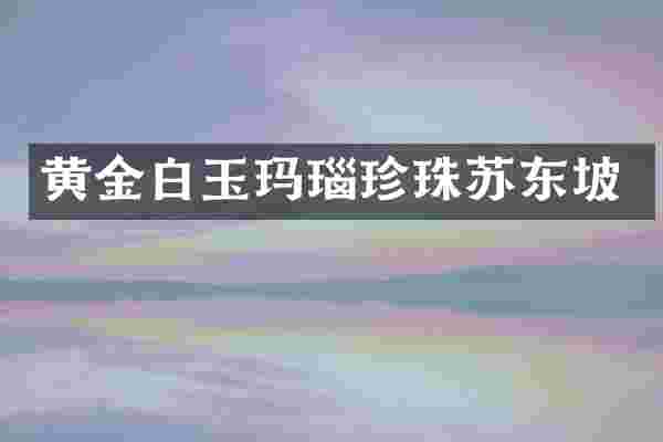 黄金白玉玛瑙珍珠苏东坡