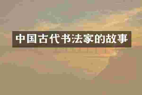 中国古代书法家的故事