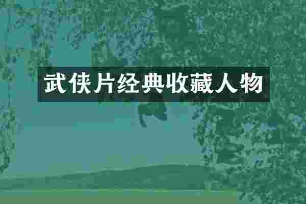 武侠片经典收藏人物
