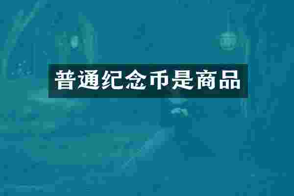 普通纪念币是商品