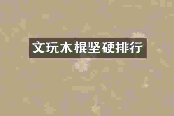 文玩木棍坚硬排行