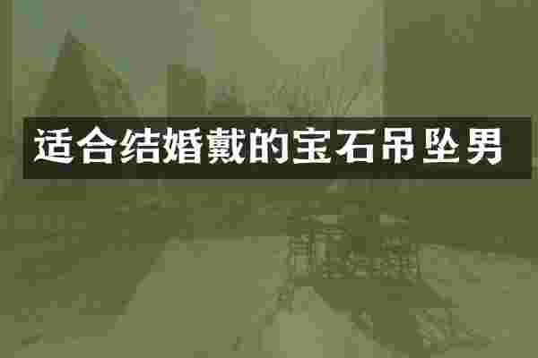 适合结婚戴的宝石吊坠男