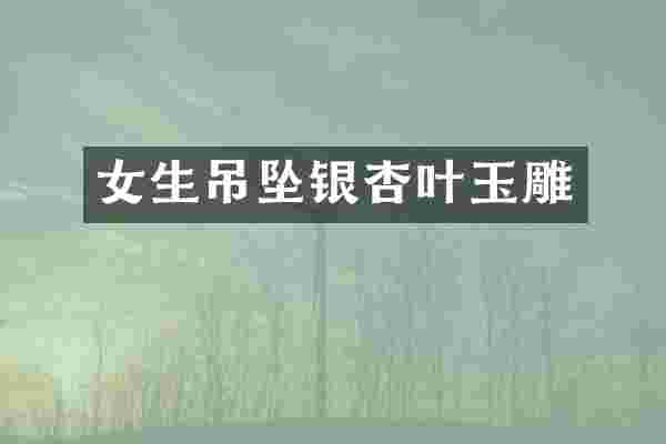 女生吊坠银杏叶玉雕