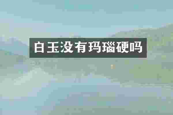 白玉没有玛瑙硬吗