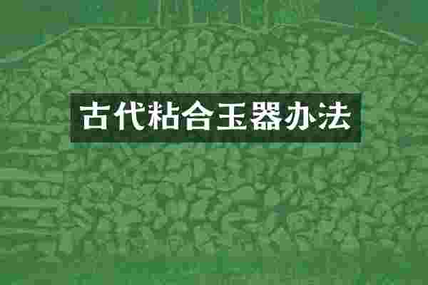 古代粘合玉器办法