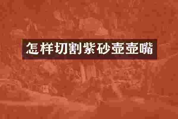 怎样切割紫砂壶壶嘴