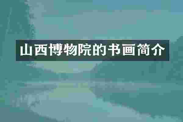 山西博物院的书画简介