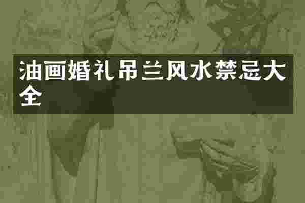 油画婚礼吊兰风水禁忌大全