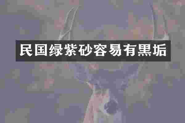 民国绿紫砂容易有黑垢