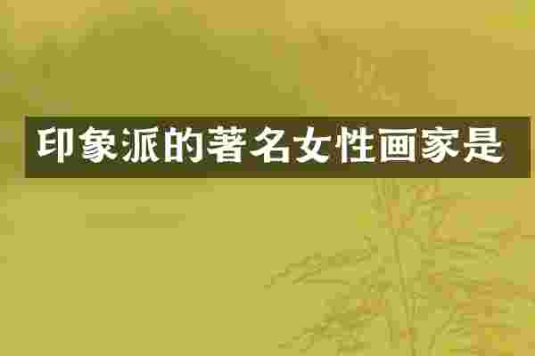 印象派的著名女性画家是