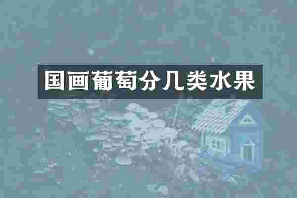 国画葡萄分几类水果