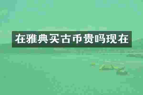 在雅典买古币贵吗现在