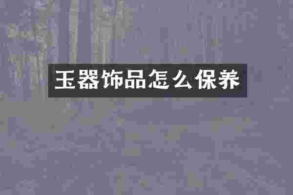 玉器饰品怎么保养