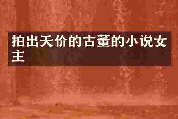 拍出天价的古董的小说女主