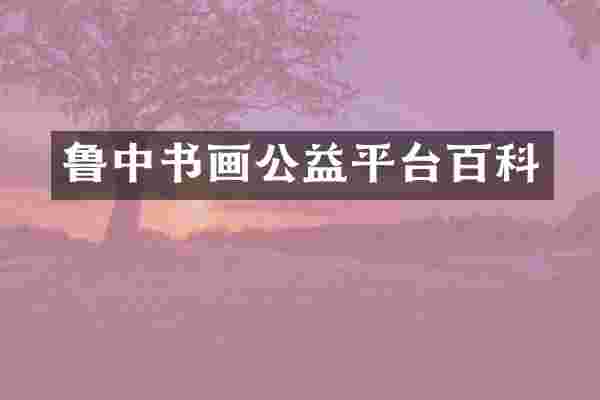 鲁中书画公益平台百科