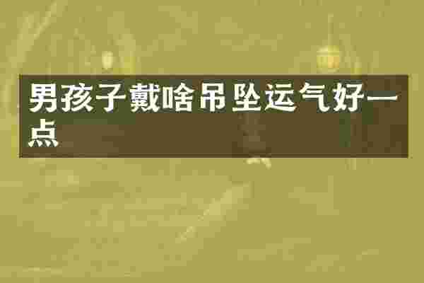 男孩子戴啥吊坠运气好一点