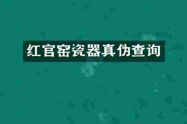 红官窑瓷器真伪查询