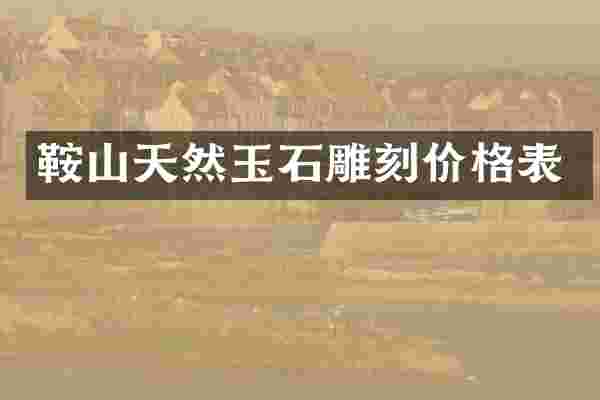 鞍山天然玉石雕刻价格表