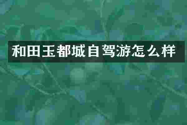 和田玉都城自驾游怎么样